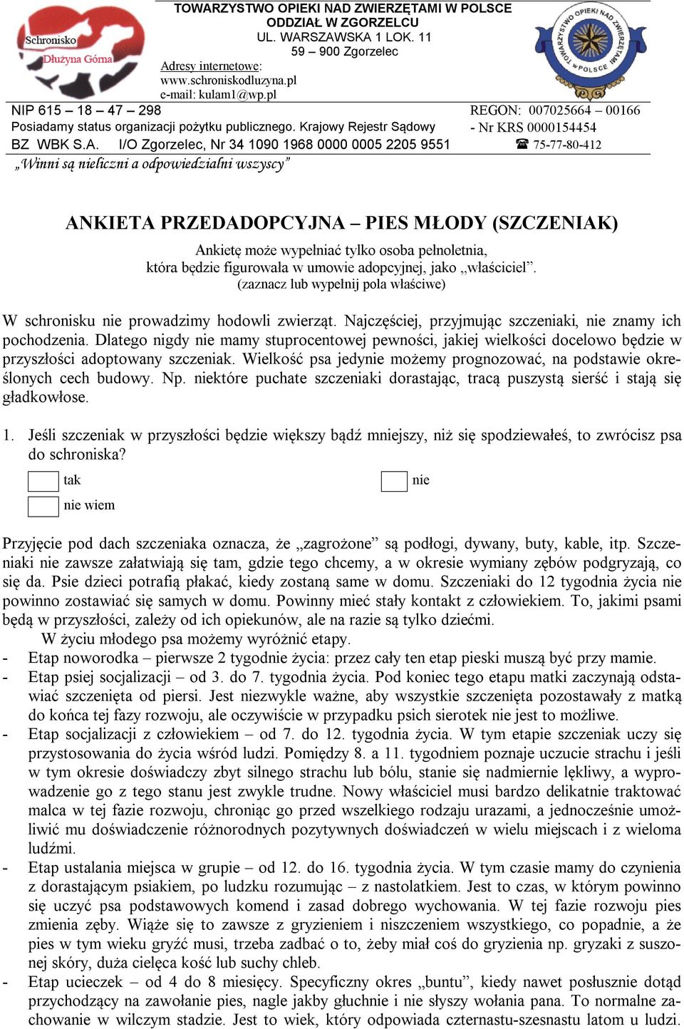 I/O Zgorzelec, Nr 34 1090 1968 0000 0005 2205 9551 75-77-80-412 Winni są liczni a odpowiedzialni wszyscy ANKIETA PRZEDADOPCYJNA PIES MŁODY (SZCZENIAK) Ankietę może wypełniać tylko osoba pełnoletnia,