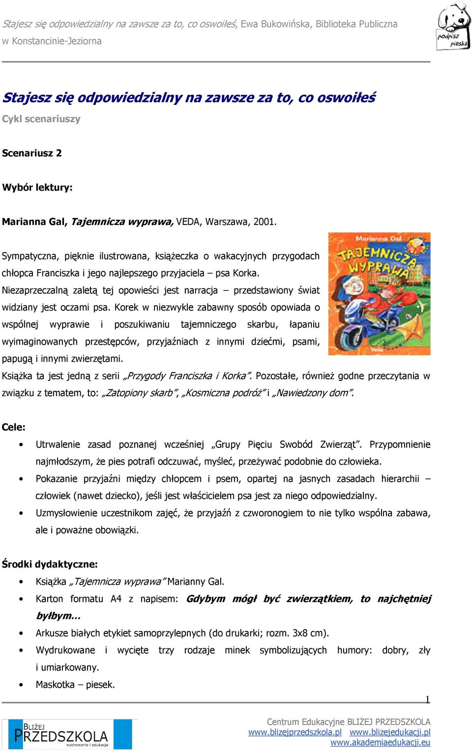 Niezaprzeczalną zaletą tej opowieści jest narracja przedstawiony świat widziany jest oczami psa.