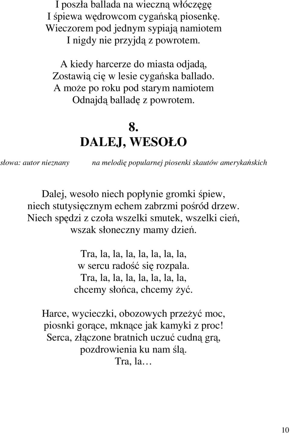 DALEJ, WESOŁO słowa: autor nieznany na melodię popularnej piosenki skautów amerykańskich Dalej, wesoło niech popłynie gromki śpiew, niech stutysięcznym echem zabrzmi pośród drzew.