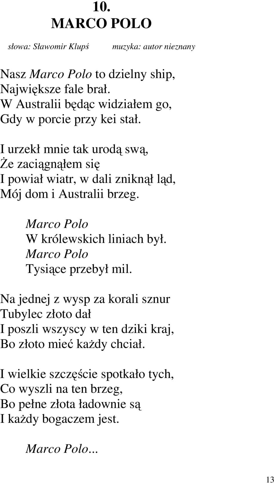 I urzekł mnie tak urodą swą, Że zaciągnąłem się I powiał wiatr, w dali zniknął ląd, Mój dom i Australii brzeg. Marco Polo W królewskich liniach był.