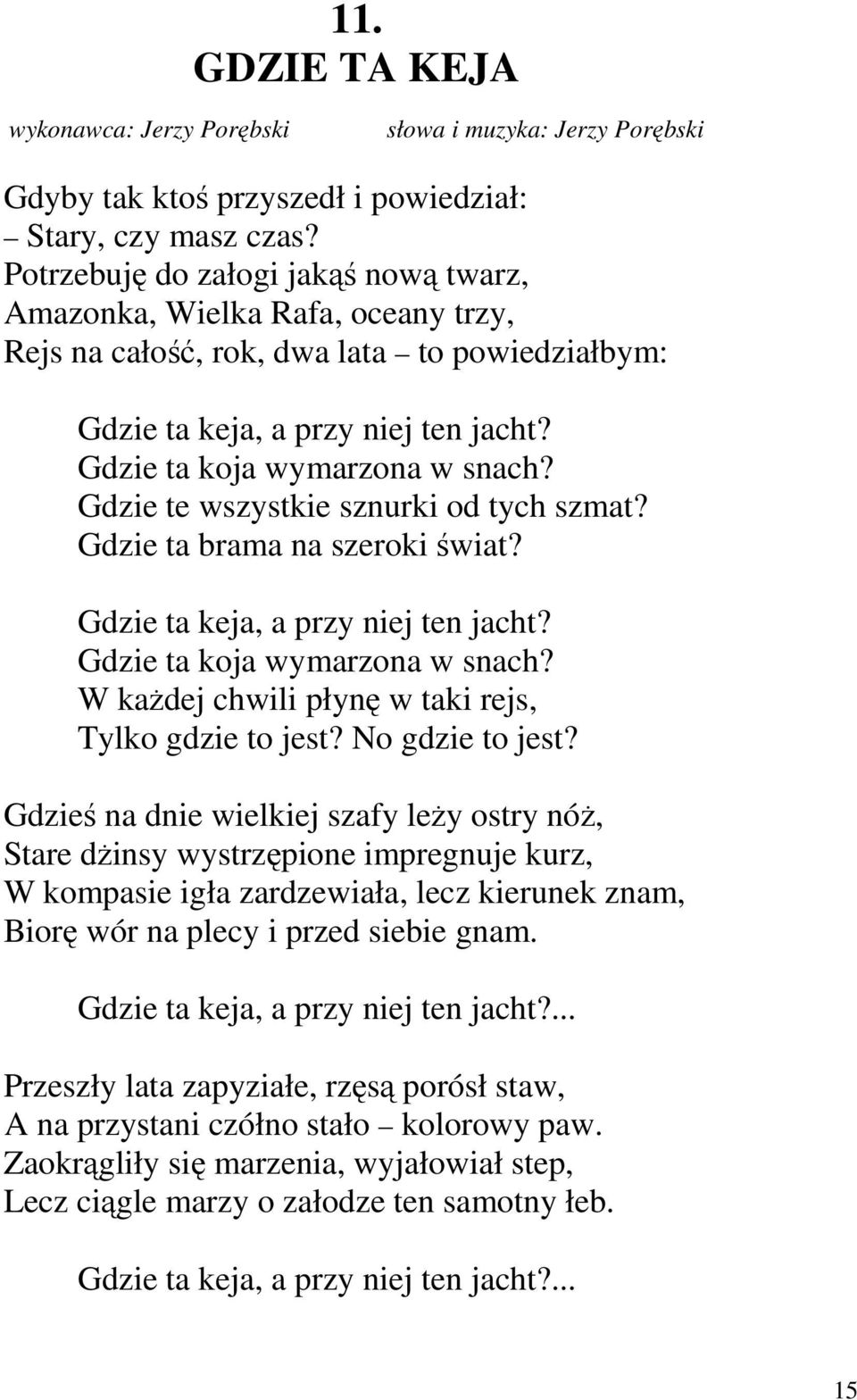 Gdzie te wszystkie sznurki od tych szmat? Gdzie ta brama na szeroki świat? Gdzie ta keja, a przy niej ten jacht? Gdzie ta koja wymarzona w snach?