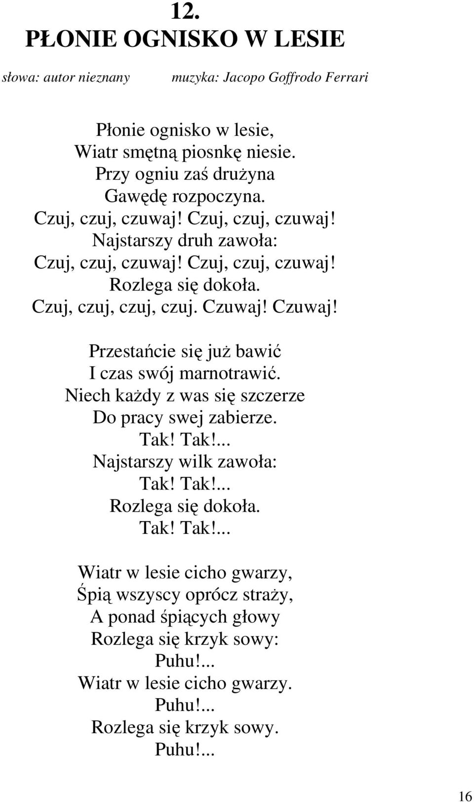 Czuwaj! Przestańcie się już bawić I czas swój marnotrawić. Niech każdy z was się szczerze Do pracy swej zabierze. Tak! Tak!... Najstarszy wilk zawoła: Tak! Tak!... Rozlega się dokoła.