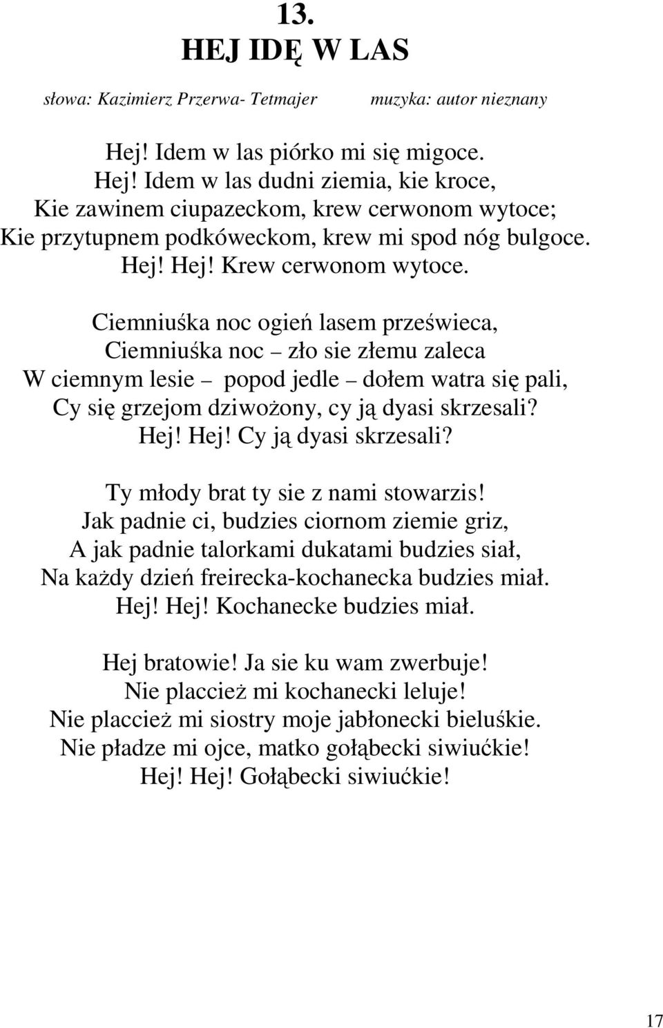 Ciemniuśka noc ogień lasem prześwieca, Ciemniuśka noc zło sie złemu zaleca W ciemnym lesie popod jedle dołem watra się pali, Cy się grzejom dziwożony, cy ją dyasi skrzesali? Hej!