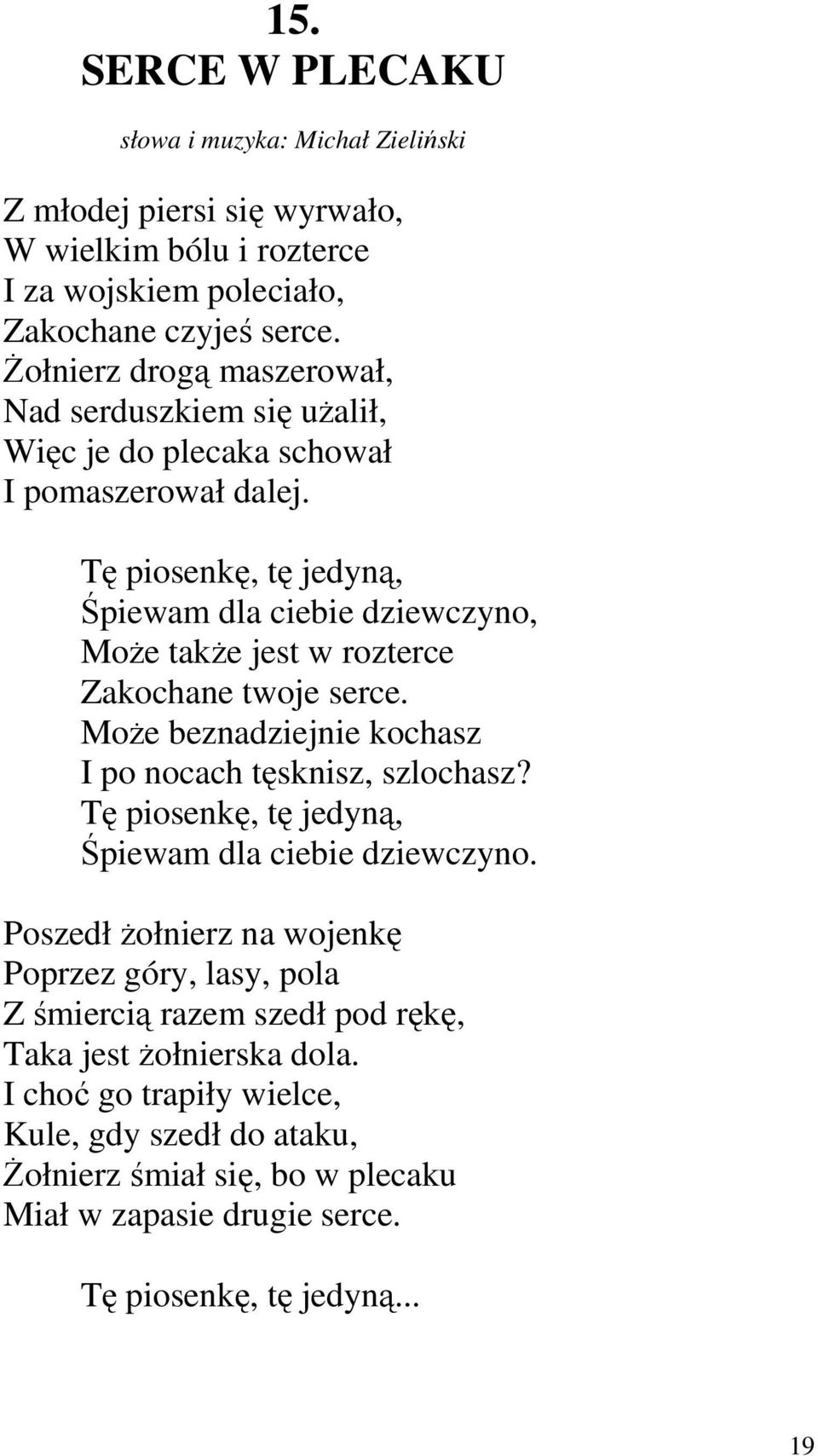 Tę piosenkę, tę jedyną, Śpiewam dla ciebie dziewczyno, Może także jest w rozterce Zakochane twoje serce. Może beznadziejnie kochasz I po nocach tęsknisz, szlochasz?