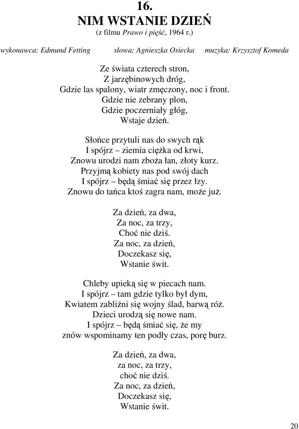 Gdzie nie zebrany plon, Gdzie poczerniały głóg, Wstaje dzień. Słońce przytuli nas do swych rąk I spójrz ziemia ciężka od krwi, Znowu urodzi nam zboża łan, złoty kurz.