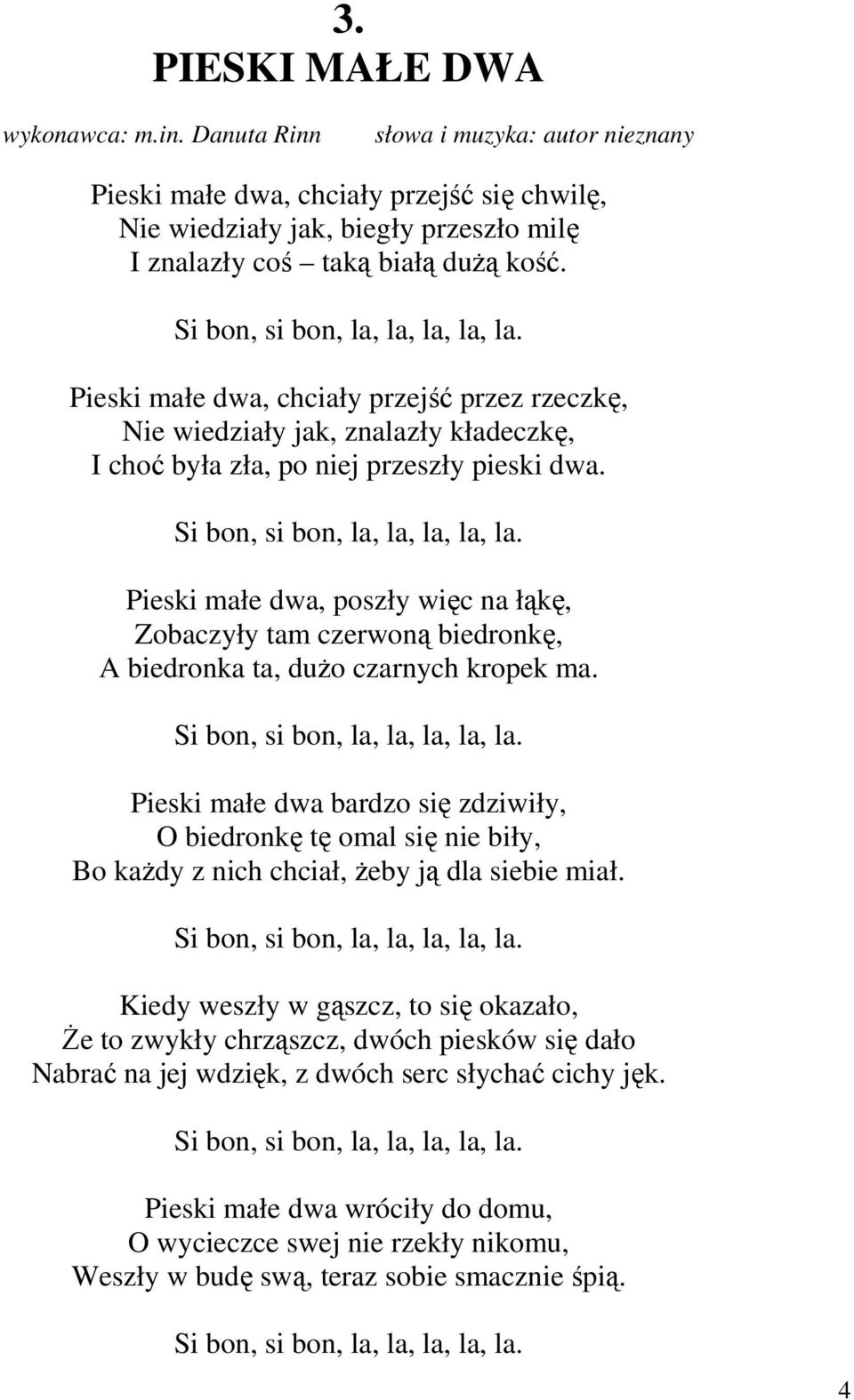 Si bon, si bon, la, la, la, la, la. Pieski małe dwa, poszły więc na łąkę, Zobaczyły tam czerwoną biedronkę, A biedronka ta, dużo czarnych kropek ma. Si bon, si bon, la, la, la, la, la.