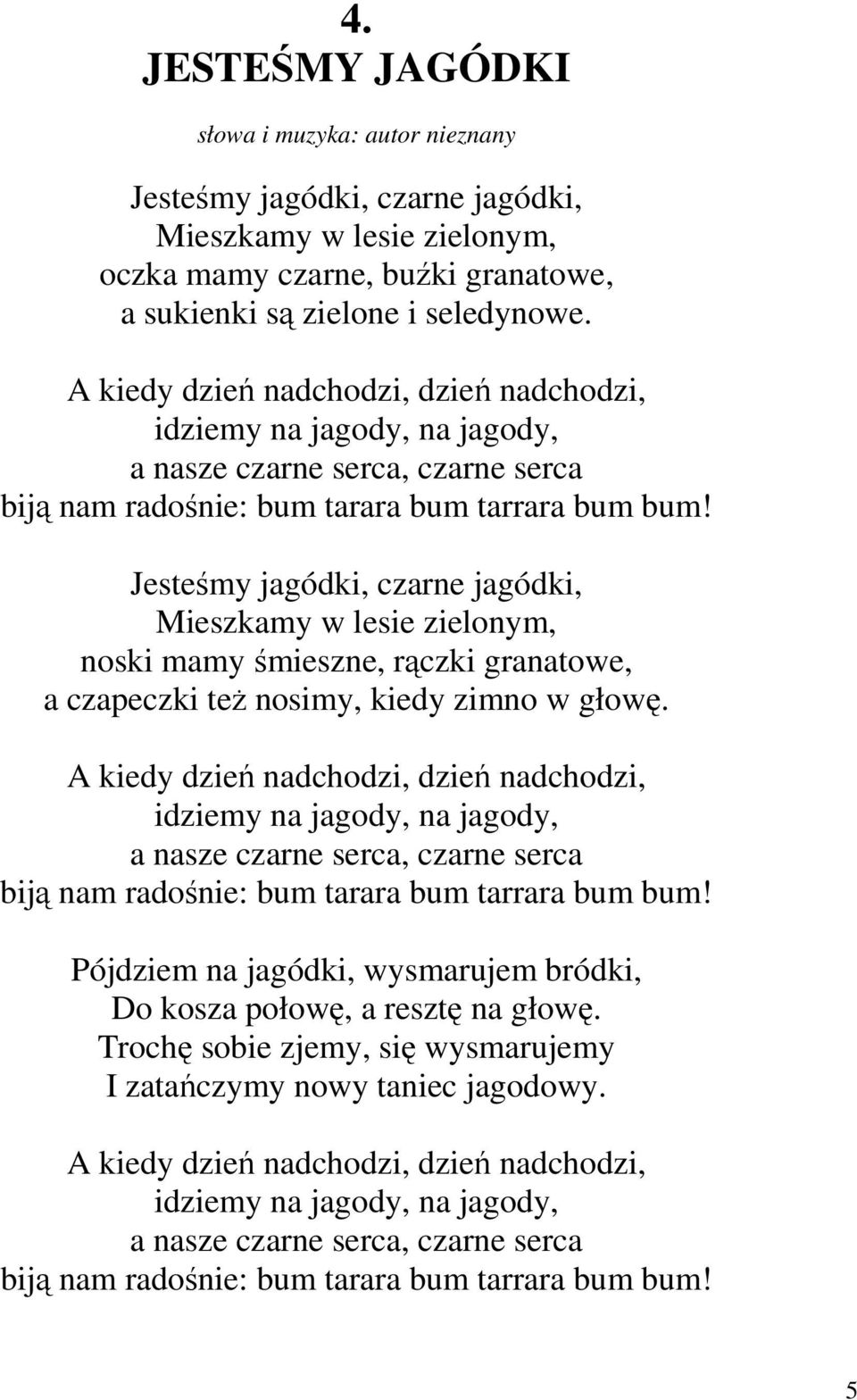 Jesteśmy jagódki, czarne jagódki, Mieszkamy w lesie zielonym, noski mamy śmieszne, rączki granatowe, a czapeczki też nosimy, kiedy zimno w głowę.