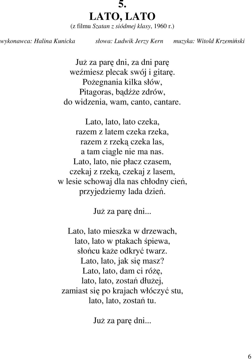 Pożegnania kilka słów, Pitagoras, bądźże zdrów, do widzenia, wam, canto, cantare. Lato, lato, lato czeka, razem z latem czeka rzeka, razem z rzeką czeka las, a tam ciągle nie ma nas.