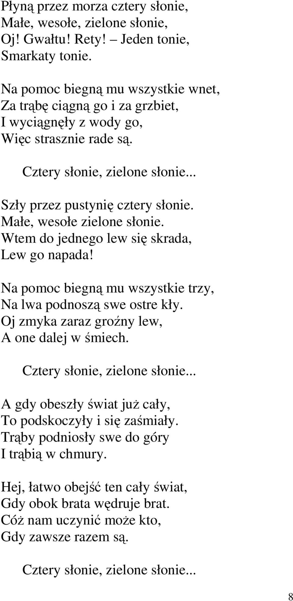 Małe, wesołe zielone słonie. Wtem do jednego lew się skrada, Lew go napada! Na pomoc biegną mu wszystkie trzy, Na lwa podnoszą swe ostre kły. Oj zmyka zaraz groźny lew, A one dalej w śmiech.