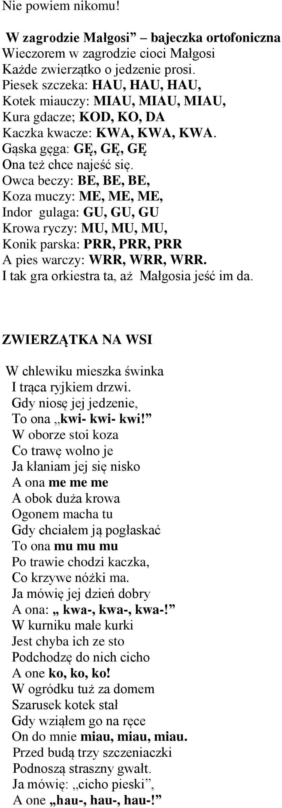 Owca beczy: BE, BE, BE, Koza muczy: ME, ME, ME, Indor gulaga: GU, GU, GU Krowa ryczy: MU, MU, MU, Konik parska: PRR, PRR, PRR A pies warczy: WRR, WRR, WRR.