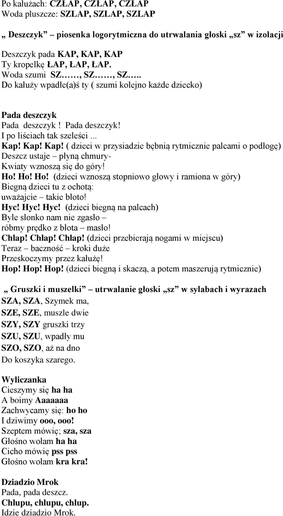 Kap! Kap! ( dzieci w przysiadzie bębnią rytmicznie palcami o podłogę) Deszcz ustaje płyną chmury- Kwiaty wznoszą się do góry! Ho!