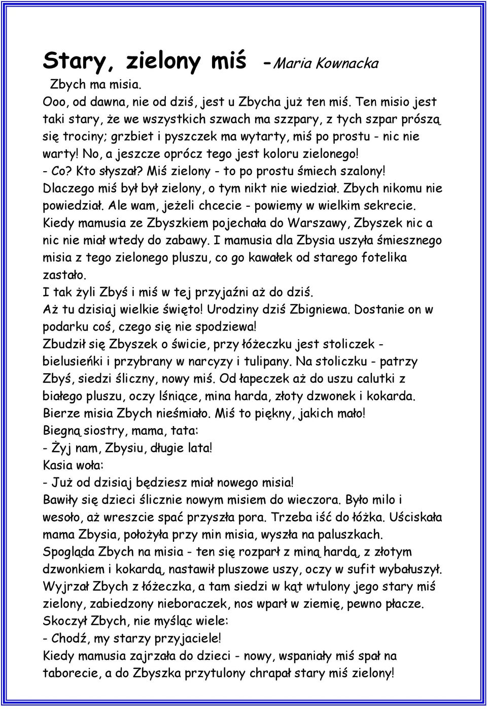 No, a jeszcze oprócz tego jest koloru zielonego! - Co? Kto słyszał? Miś zielony - to po prostu śmiech szalony! Dlaczego miś był był zielony, o tym nikt nie wiedział. Zbych nikomu nie powiedział.