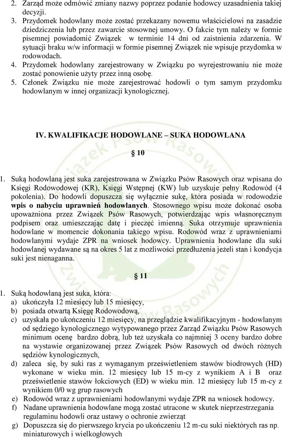 O fakcie tym należy w formie pisemnej powiadomić Związek w terminie 14 dni od zaistnienia zdarzenia. W sytuacji braku w/w informacji w formie pisemnej Związek nie wpisuje przydomka w rodowodach. 4.