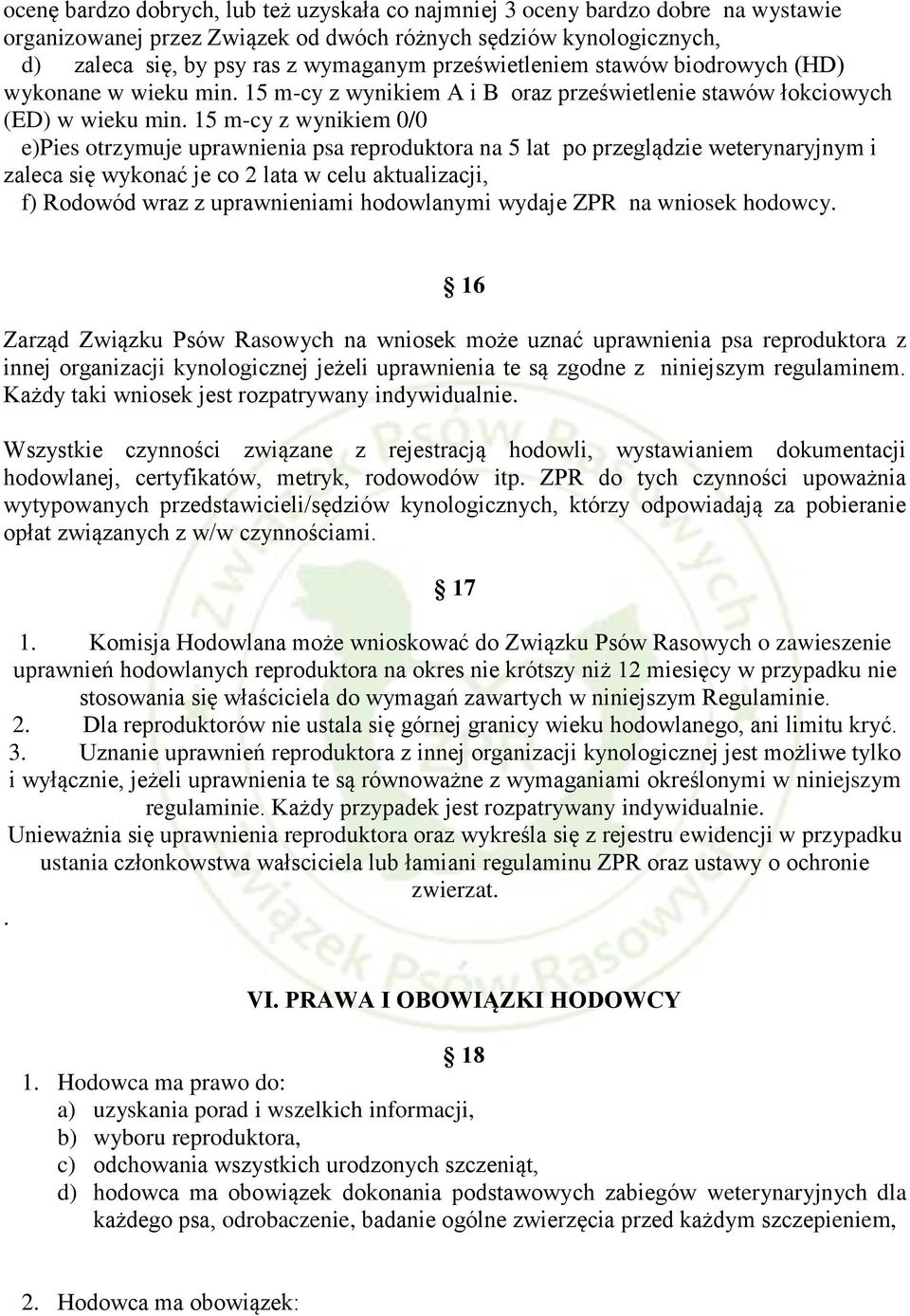 15 m-cy z wynikiem 0/0 e)pies otrzymuje uprawnienia psa reproduktora na 5 lat po przeglądzie weterynaryjnym i zaleca się wykonać je co 2 lata w celu aktualizacji, f) Rodowód wraz z uprawnieniami