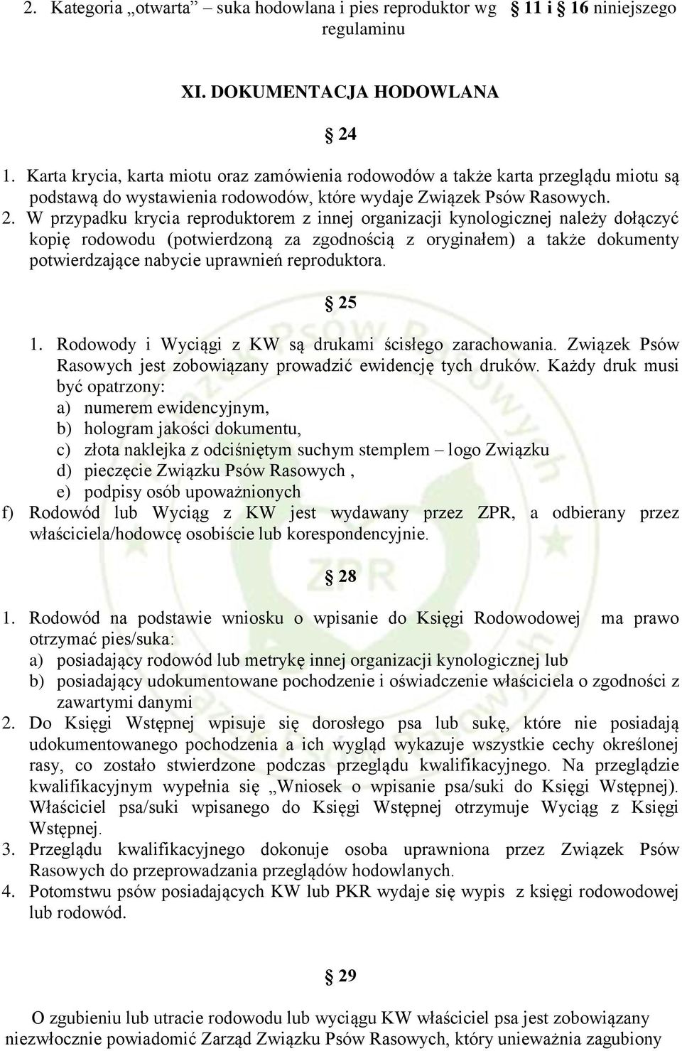 W przypadku krycia reproduktorem z innej organizacji kynologicznej należy dołączyć kopię rodowodu (potwierdzoną za zgodnością z oryginałem) a także dokumenty potwierdzające nabycie uprawnień