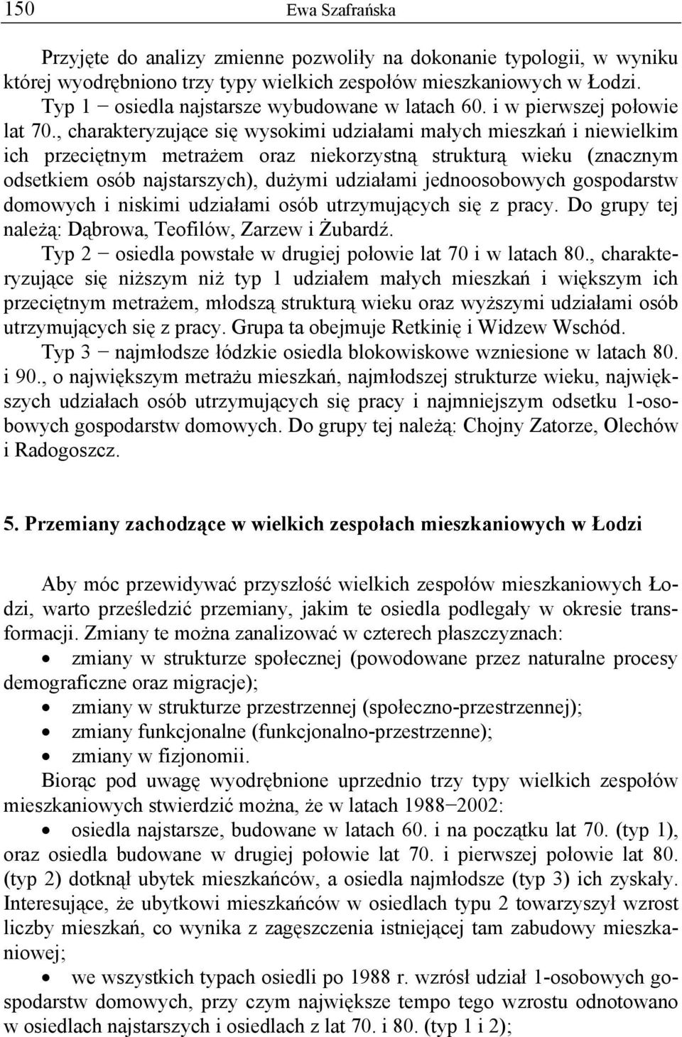 , charakteryzujące się wysokimi udziałami małych mieszkań i niewielkim ich przeciętnym metrażem oraz niekorzystną strukturą wieku (znacznym odsetkiem osób najstarszych), dużymi udziałami