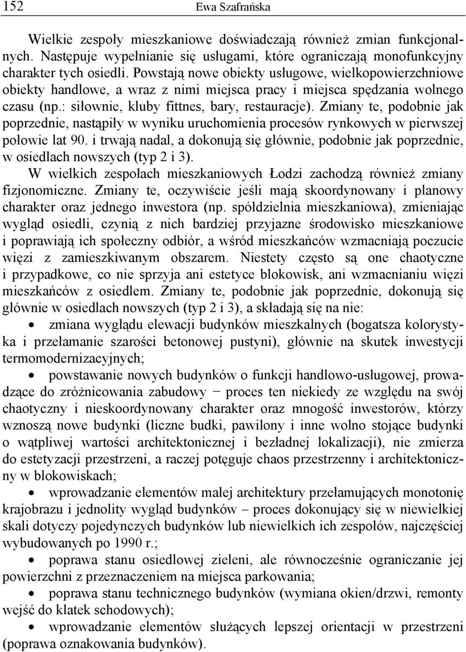 Zmiany te, podobnie jak poprzednie, nastąpiły w wyniku uruchomienia procesów rynkowych w pierwszej połowie lat 90.