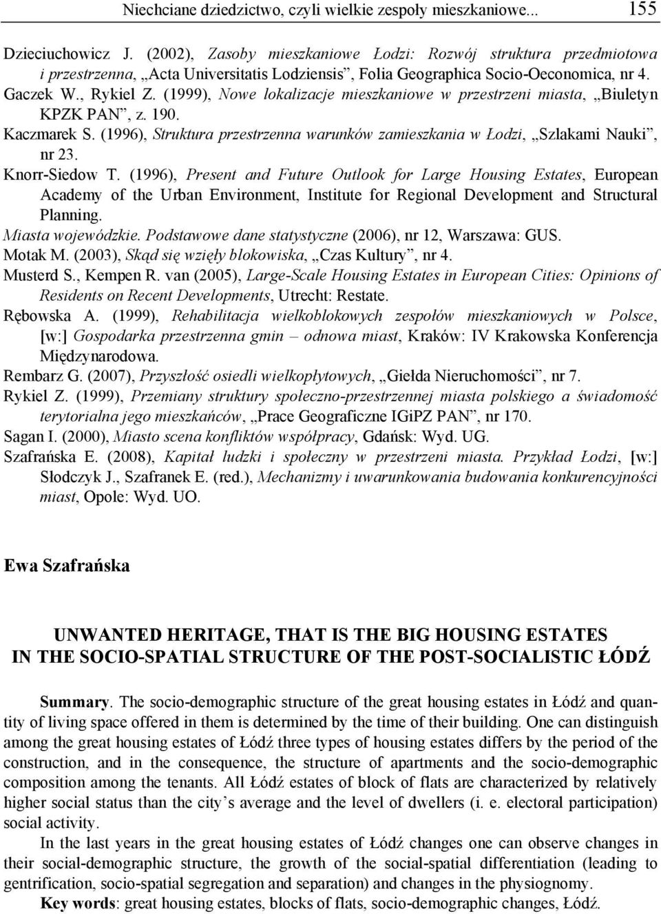 (1999), Nowe lokalizacje mieszkaniowe w przestrzeni miasta, Biuletyn KPZK PAN, z. 190. Kaczmarek S. (1996), Struktura przestrzenna warunków zamieszkania w Łodzi, Szlakami Nauki, nr 23. Knorr-Siedow T.