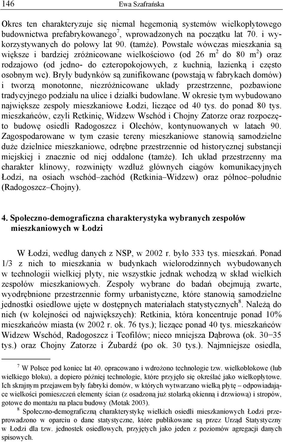 Bryły budynków są zunifikowane (powstają w fabrykach domów) i tworzą monotonne, niezróżnicowane układy przestrzenne, pozbawione tradycyjnego podziału na ulice i działki budowlane.