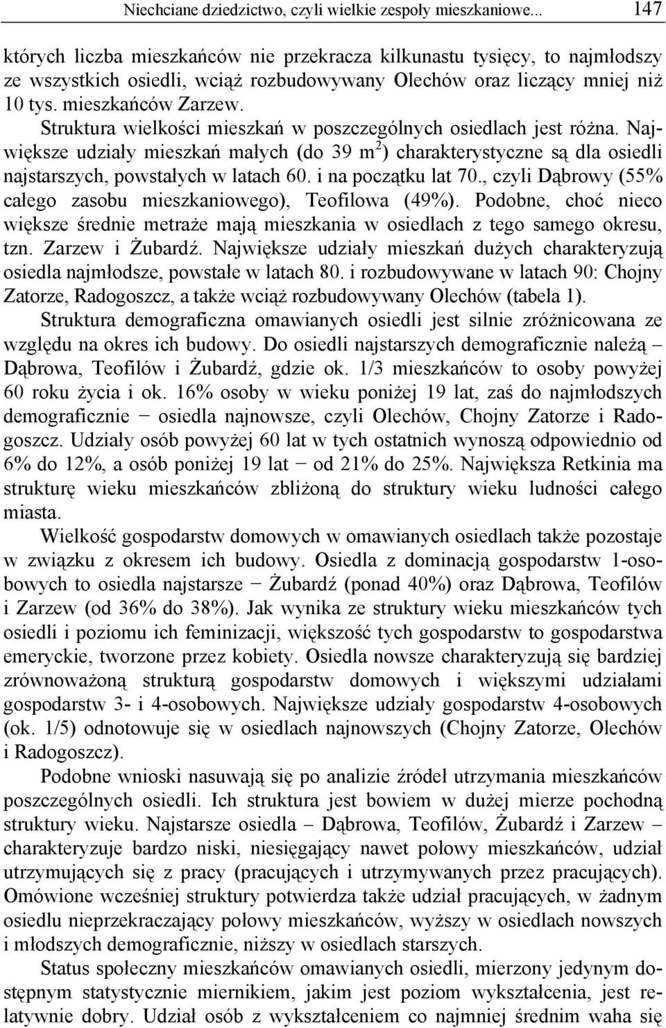 Struktura wielkości mieszkań w poszczególnych osiedlach jest różna. Największe udziały mieszkań małych (do 39 m 2 ) charakterystyczne są dla osiedli najstarszych, powstałych w latach 60.