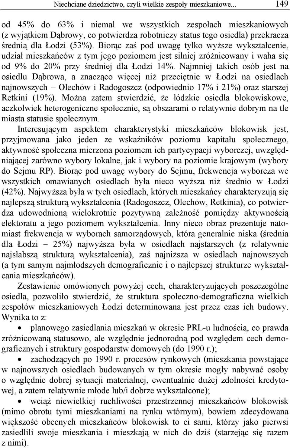 Biorąc zaś pod uwagę tylko wyższe wykształcenie, udział mieszkańców z tym jego poziomem jest silniej zróżnicowany i waha się od 9% do 20% przy średniej dla Łodzi 14%.