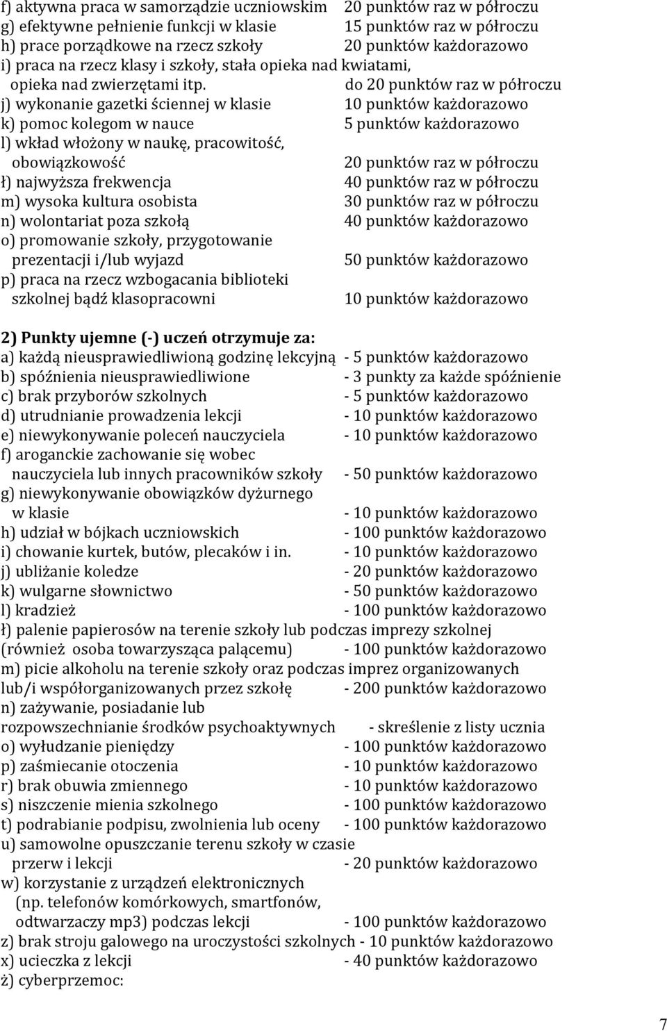 do 20 punktów raz w półroczu j) wykonanie gazetki ściennej w klasie 10 punktów każdorazowo k) pomoc kolegom w nauce 5 punktów każdorazowo l) wkład włożony w naukę, pracowitość, obowiązkowość 20