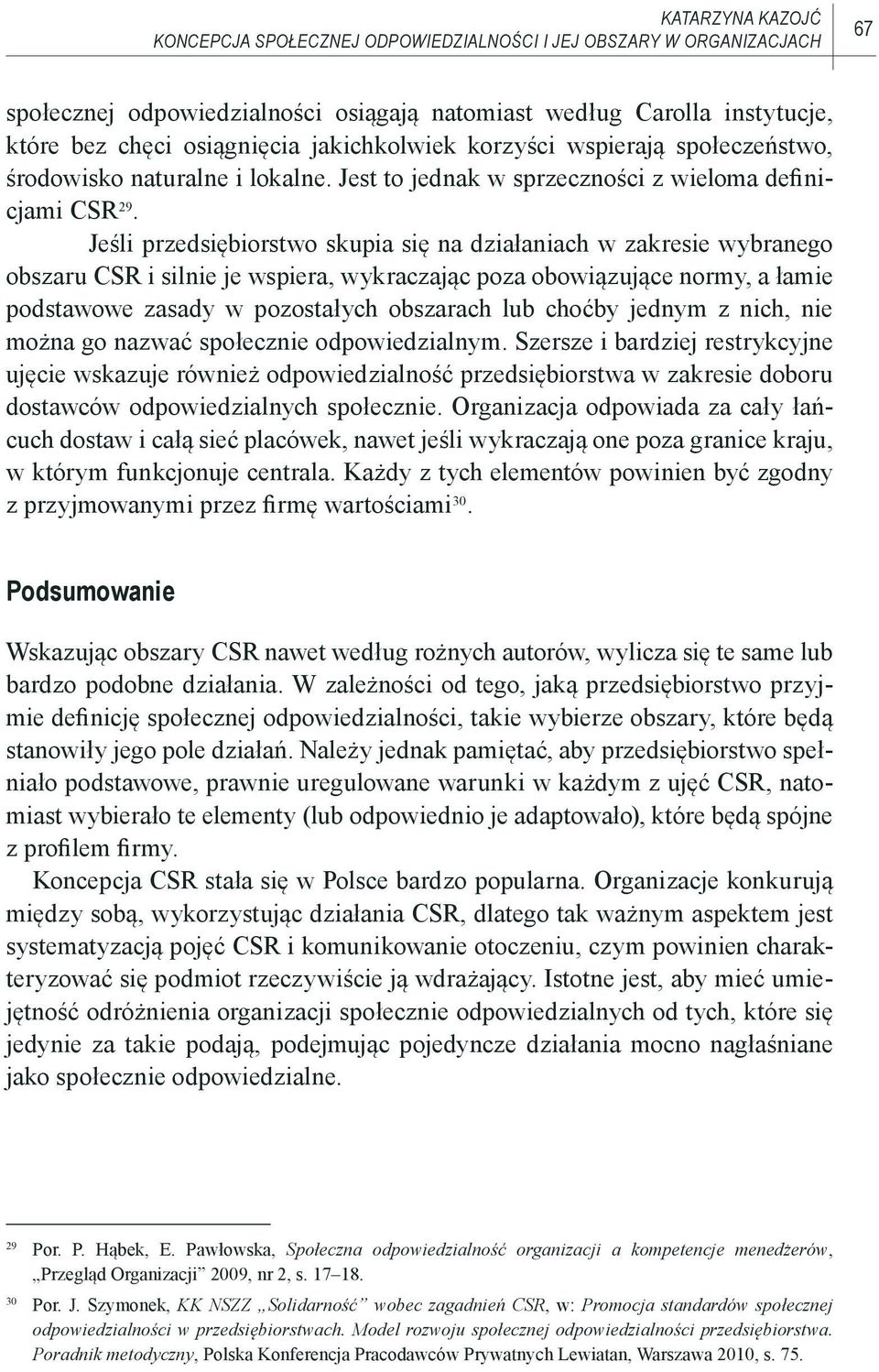 Jeśli przedsiębiorstwo skupia się na działaniach w zakresie wybranego obszaru CSR i silnie je wspiera, wykraczając poza obowiązujące normy, a łamie podstawowe zasady w pozostałych obszarach lub