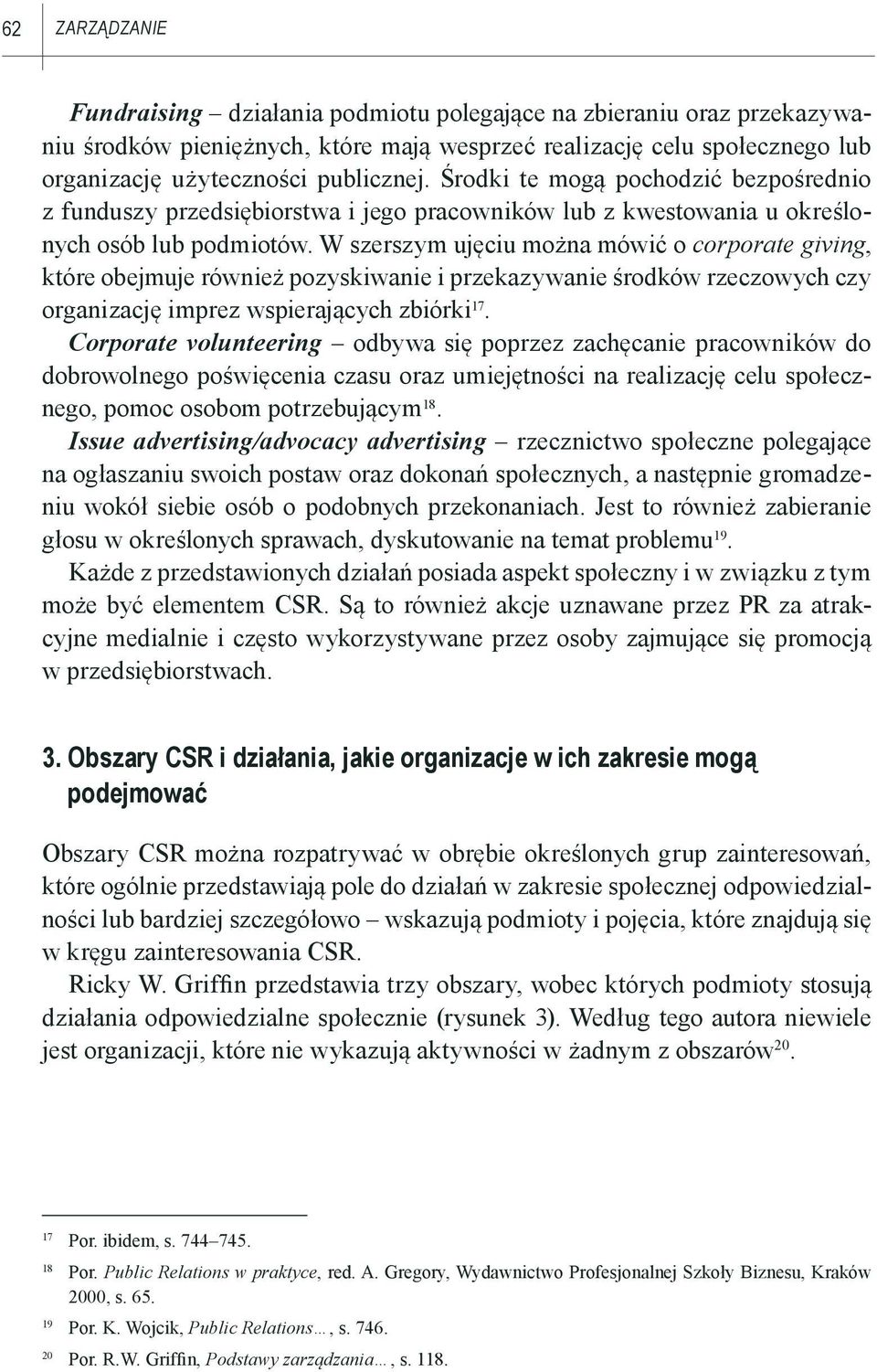 W szerszym ujęciu można mówić o corporate giving, które obejmuje również pozyskiwanie i przekazywanie środków rzeczowych czy organizację imprez wspierających zbiórki 17.