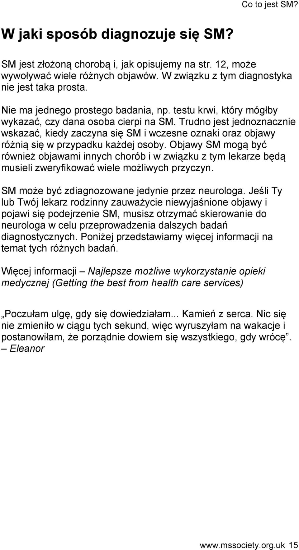 Trudno jest jednoznacznie wskazać, kiedy zaczyna się SM i wczesne oznaki oraz objawy różnią się w przypadku każdej osoby.