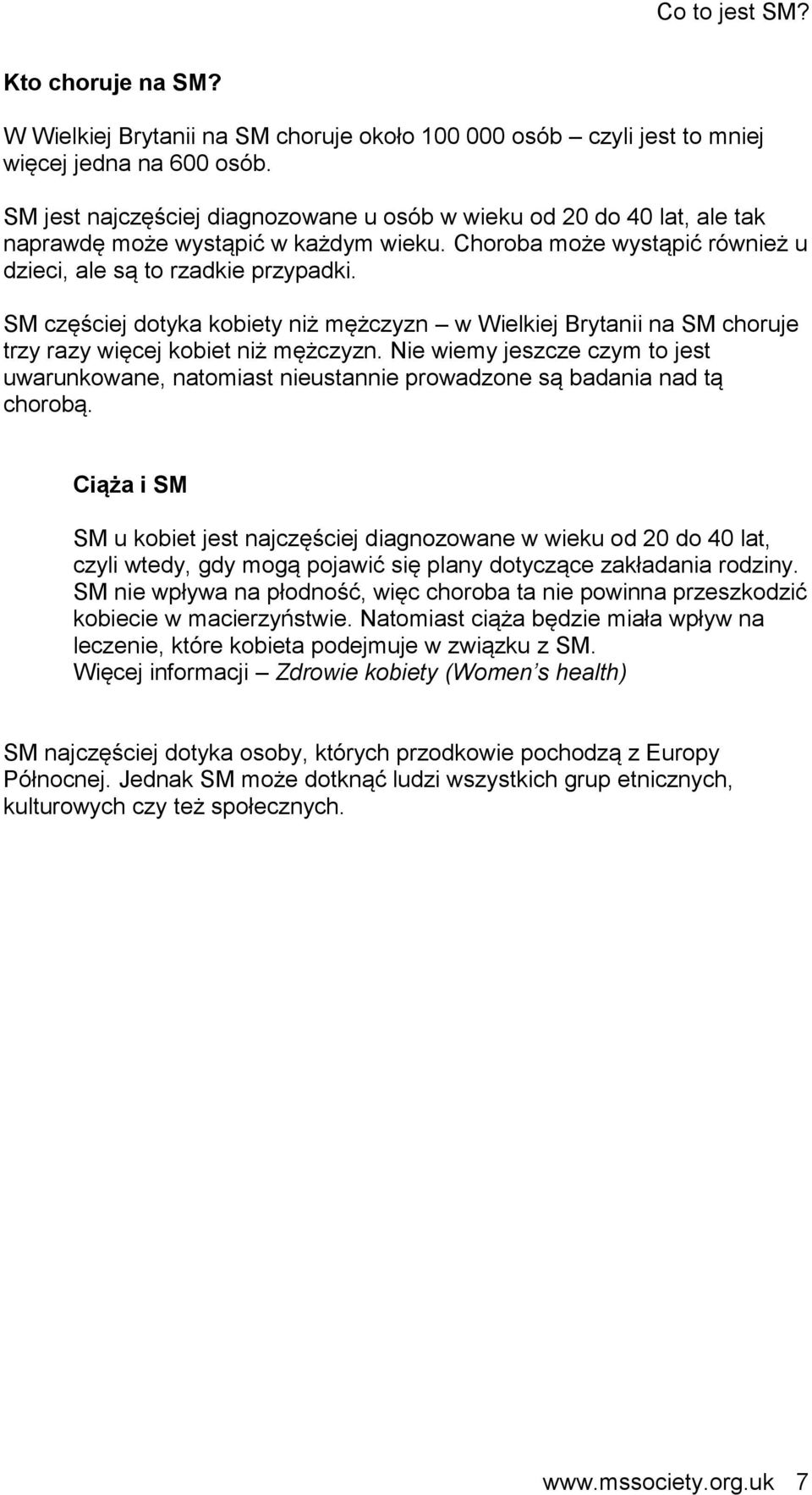 SM częściej dotyka kobiety niż mężczyzn w Wielkiej Brytanii na SM choruje trzy razy więcej kobiet niż mężczyzn.