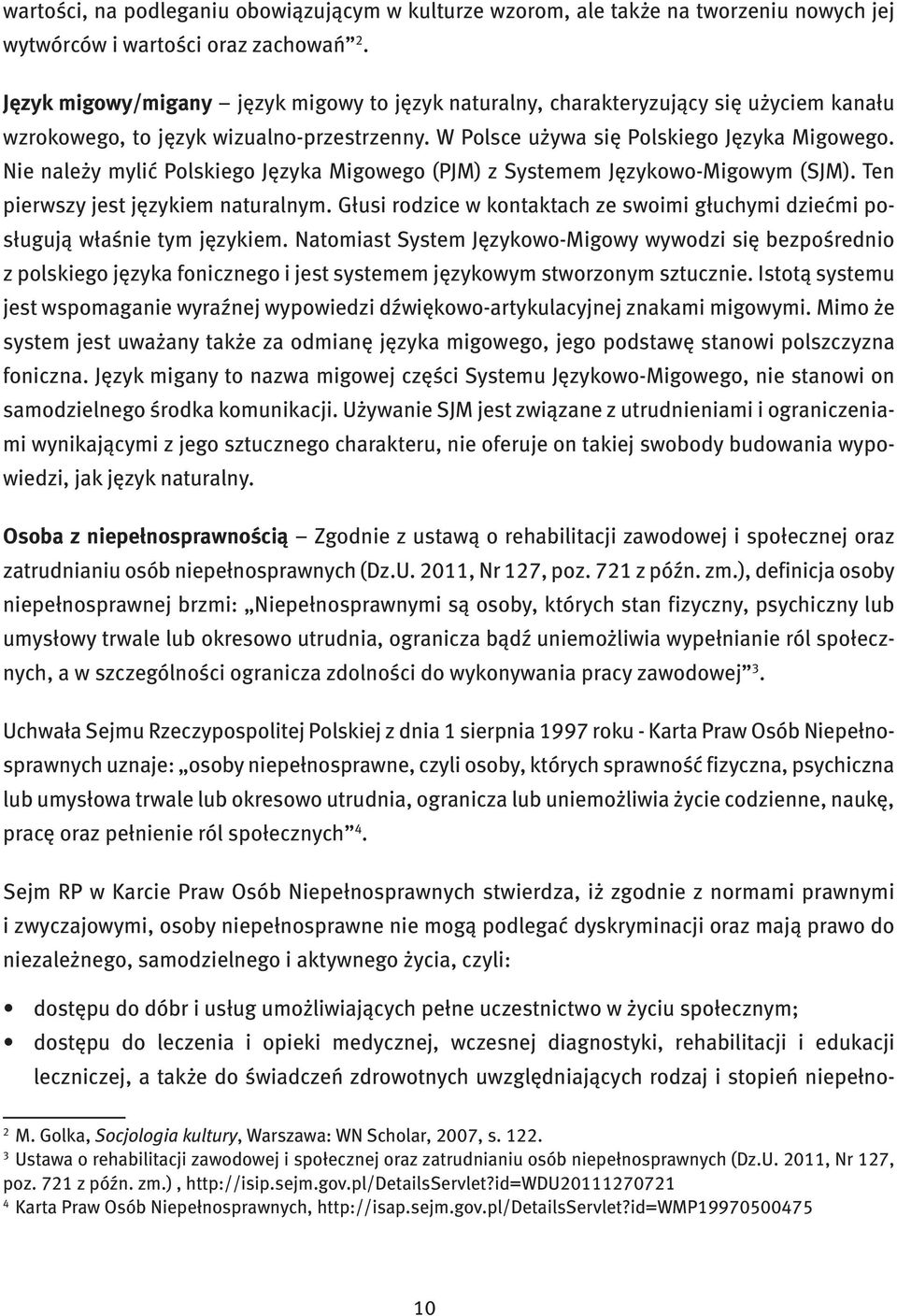 Nie należy mylić Polskiego Języka Migowego (PJM) z Systemem Językowo-Migowym (SJM). Ten pierwszy jest językiem naturalnym.