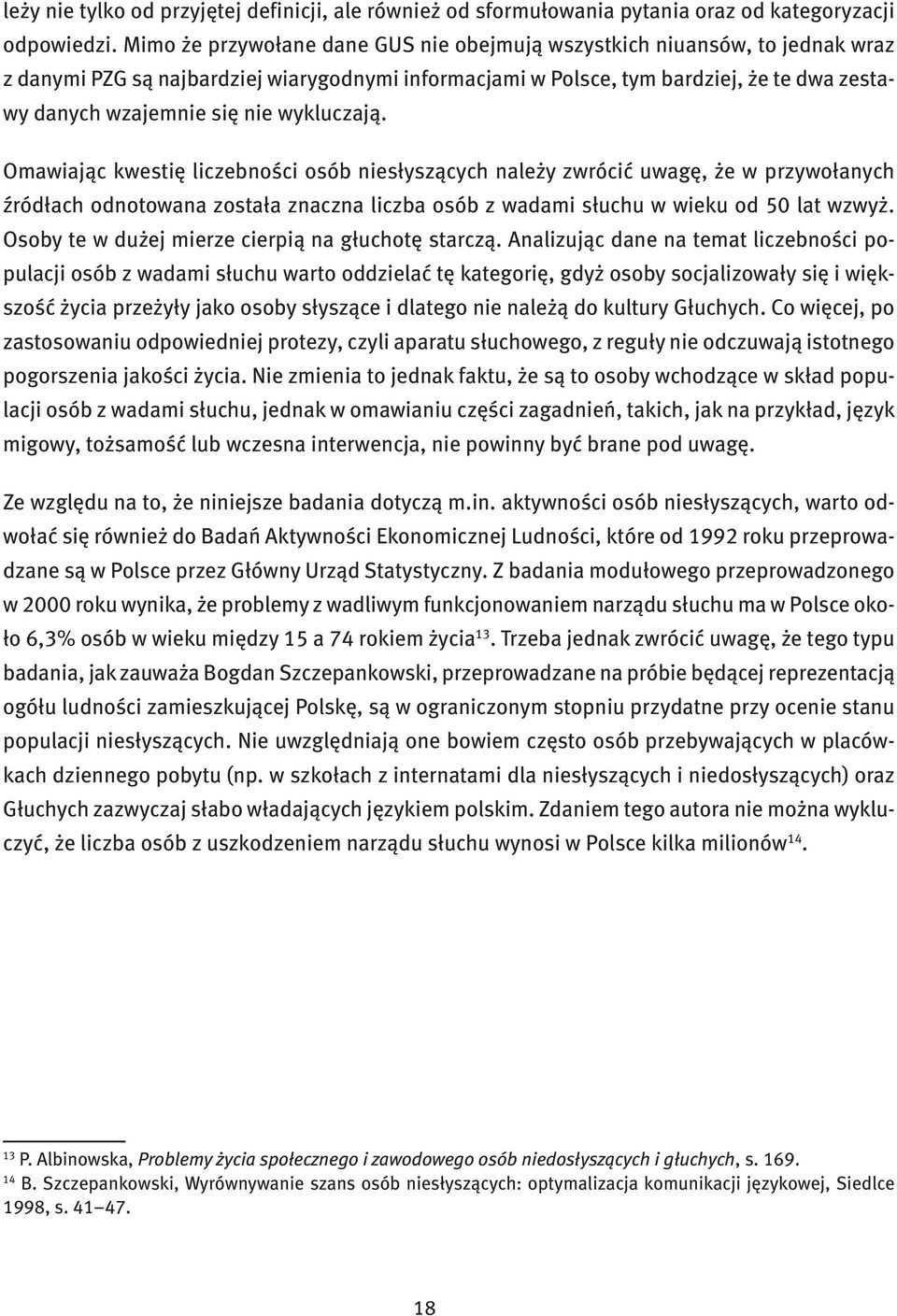 wykluczają. Omawiając kwestię liczebności osób niesłyszących należy zwrócić uwagę, że w przywołanych źródłach odnotowana została znaczna liczba osób z wadami słuchu w wieku od 50 lat wzwyż.