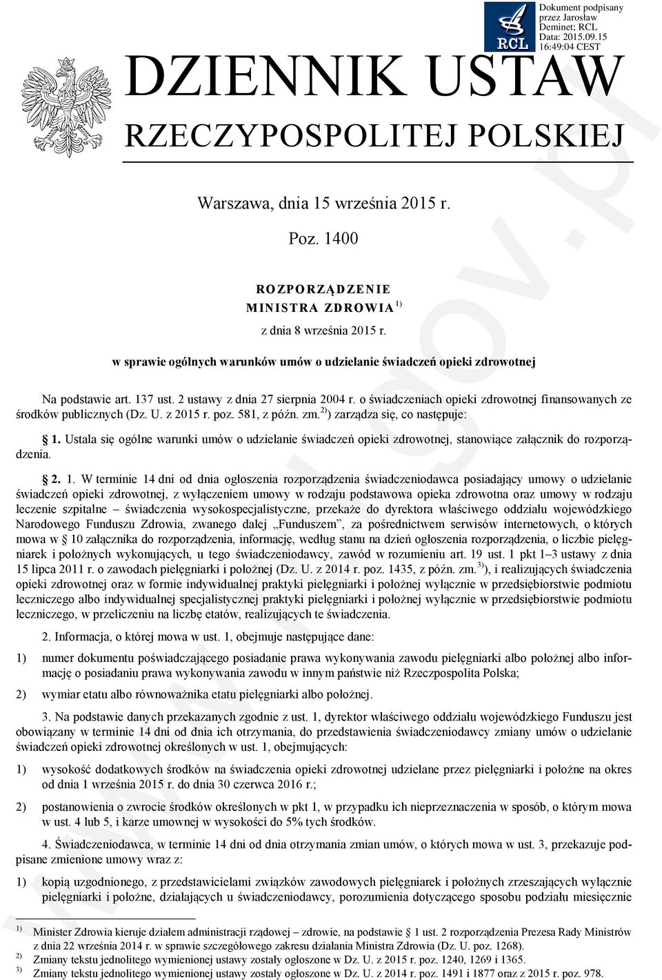 o świadczeniach opieki zdrowotnej finansowanych ze środków publicznych (Dz. U. z 2015 r. poz. 581, z późn. zm. 2) ) zarządza się, co następuje: 1.