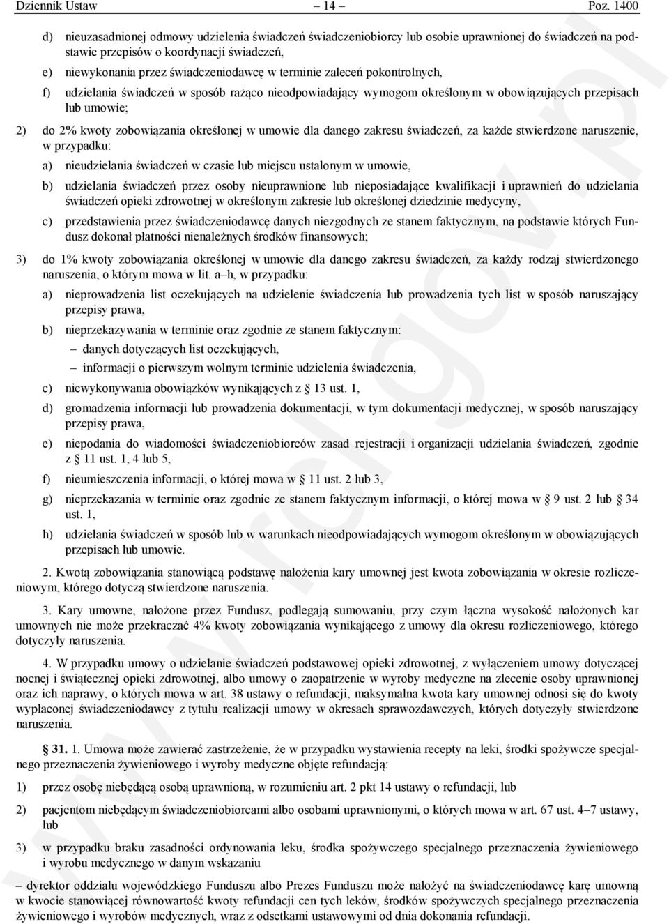 terminie zaleceń pokontrolnych, f) udzielania świadczeń w sposób rażąco nieodpowiadający wymogom określonym w obowiązujących przepisach lub umowie; 2) do 2% kwoty zobowiązania określonej w umowie dla