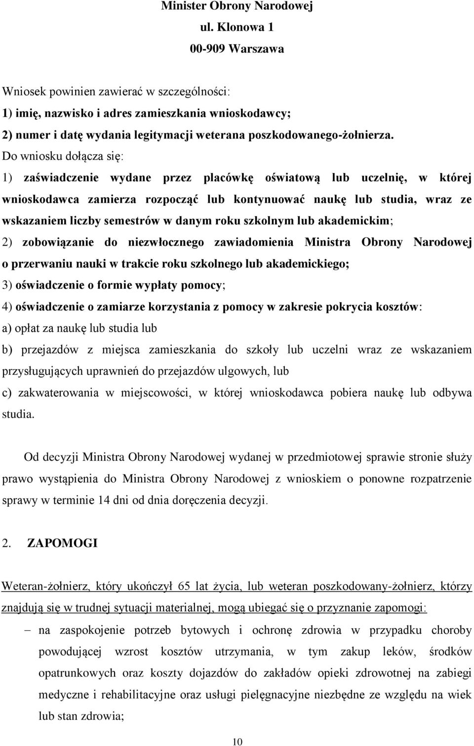 Do wniosku dołącza się: 1) zaświadczenie wydane przez placówkę oświatową lub uczelnię, w której wnioskodawca zamierza rozpocząć lub kontynuować naukę lub studia, wraz ze wskazaniem liczby semestrów w