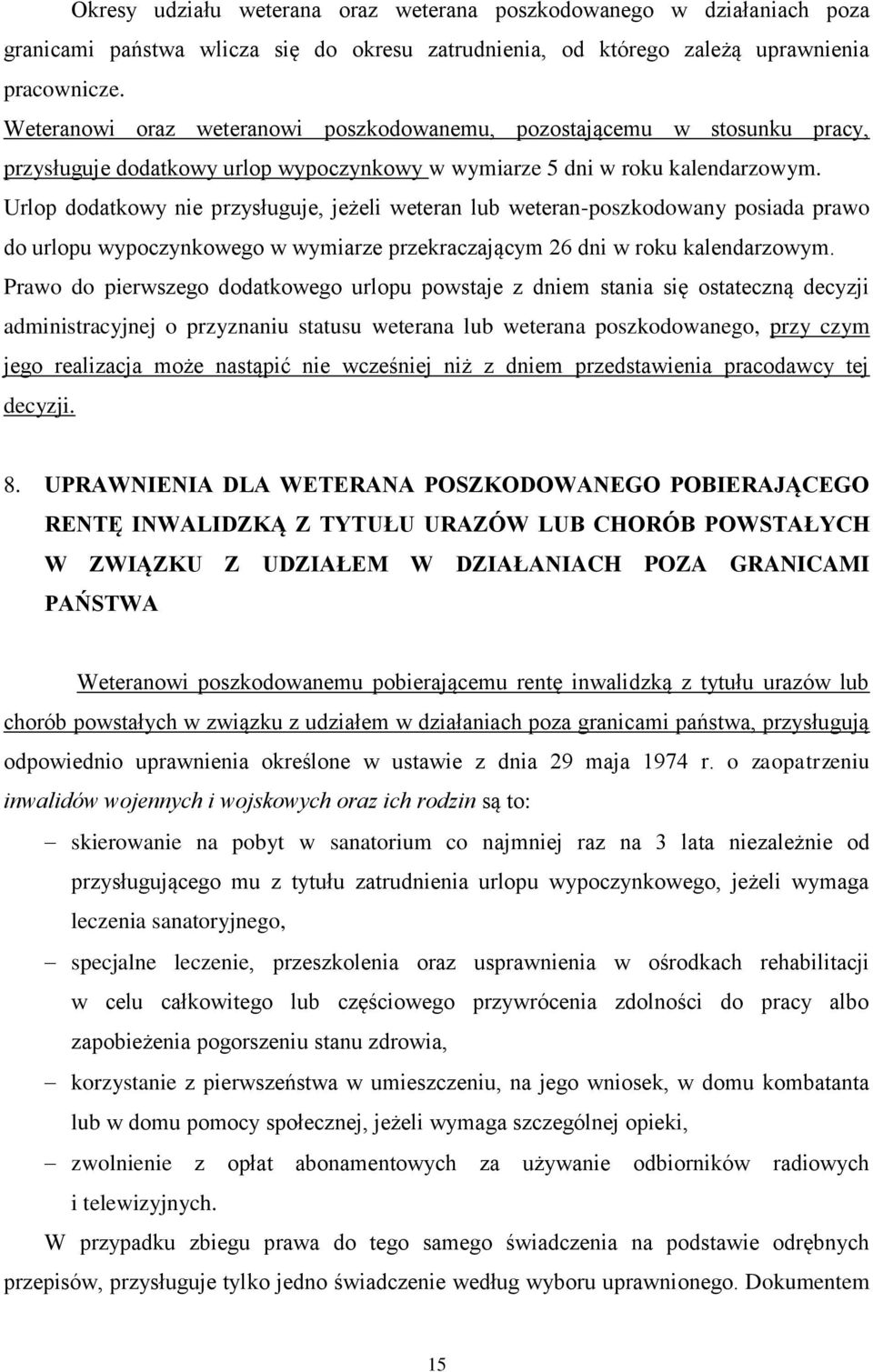 Urlop dodatkowy nie przysługuje, jeżeli weteran lub weteran-poszkodowany posiada prawo do urlopu wypoczynkowego w wymiarze przekraczającym 26 dni w roku kalendarzowym.