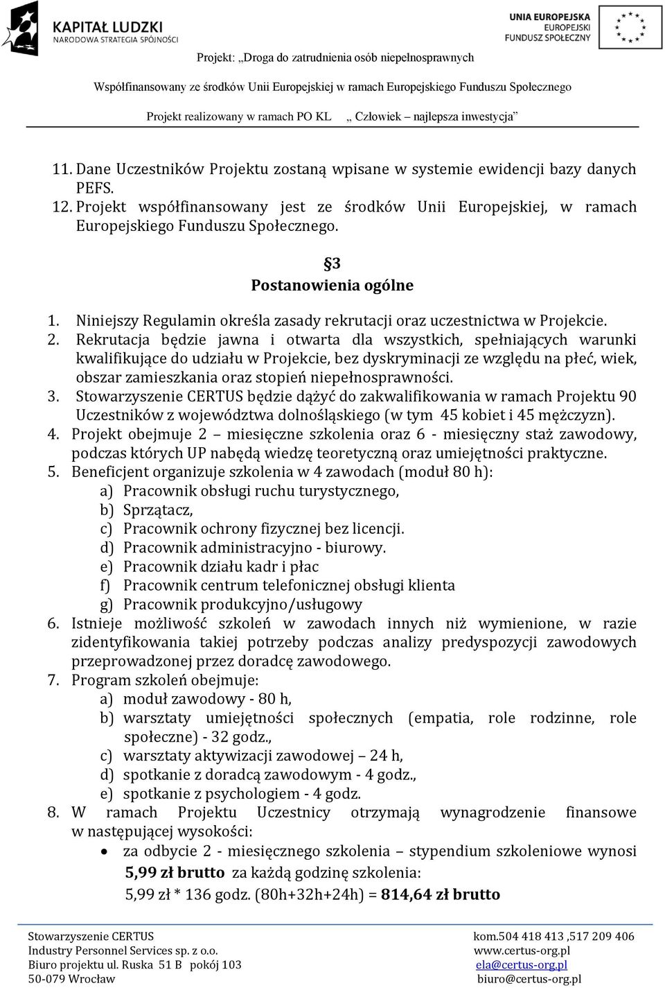 Rekrutacja będzie jawna i otwarta dla wszystkich, spełniających warunki kwalifikujące do udziału w Projekcie, bez dyskryminacji ze względu na płeć, wiek, obszar zamieszkania oraz stopień