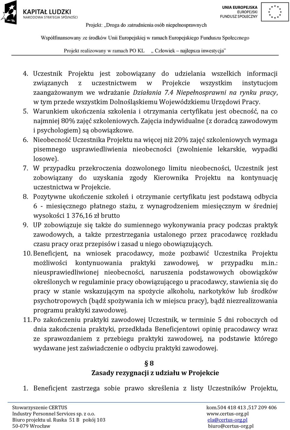 Warunkiem ukończenia szkolenia i otrzymania certyfikatu jest obecność, na co najmniej 80% zajęć szkoleniowych. Zajęcia indywidualne (z doradcą zawodowym i psychologiem) są obowiązkowe. 6.