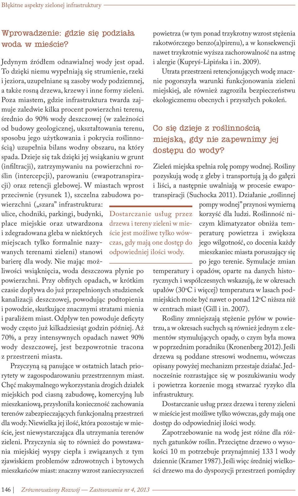 Poza miastem, gdzie infrastruktura twarda zajmuje zaledwie kilka procent powierzchni terenu, średnio do 90% wody deszczowej (w zależności od budowy geologicznej, ukształtowania terenu, sposobu jego