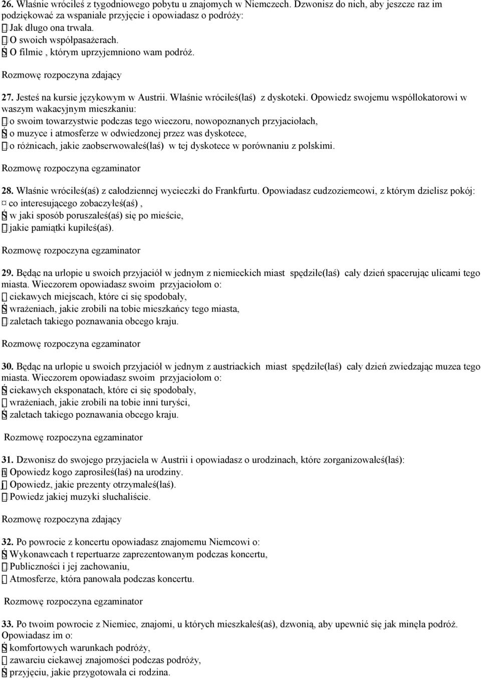 Opowiedz swojemu współlokatorowi w waszym wakacyjnym mieszkaniu: o swoim towarzystwie podczas tego wieczoru, nowopoznanych przyjaciołach, Ś o muzyce i atmosferze w odwiedzonej przez was dyskotece, o