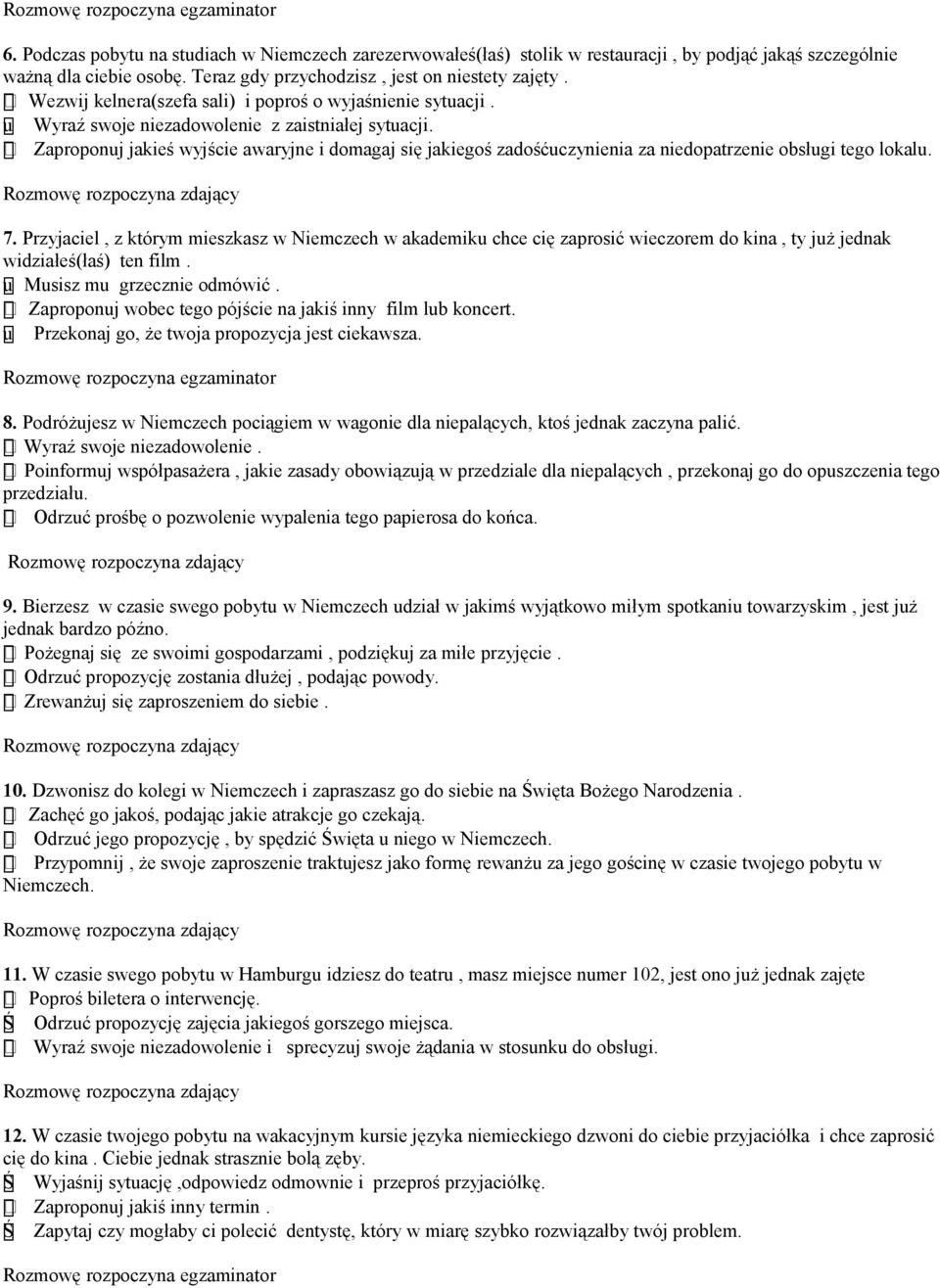 Zaproponuj jakieś wyjście awaryjne i domagaj się jakiegoś zadośćuczynienia za niedopatrzenie obsługi tego lokalu. 7.