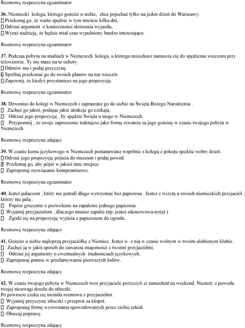 Podczas pobytu na studiach w Niemczech kolega, u którego mieszkasz namawia cię do spędzenia wieczoru przy telewizorze. Ty nie masz na to ochoty. Odmów mu i podaj przyczynę.