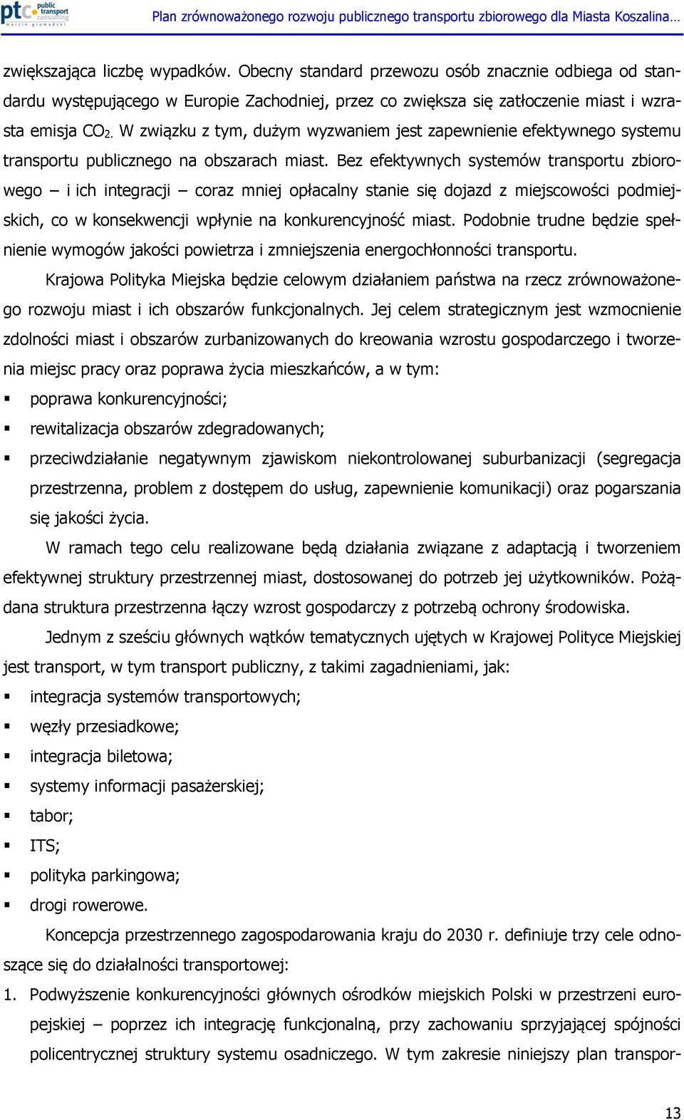 Bez efektywnych systemów transportu zbiorowego i ich integracji coraz mniej opłacalny stanie się dojazd z miejscowości podmiejskich, co w konsekwencji wpłynie na konkurencyjność miast.