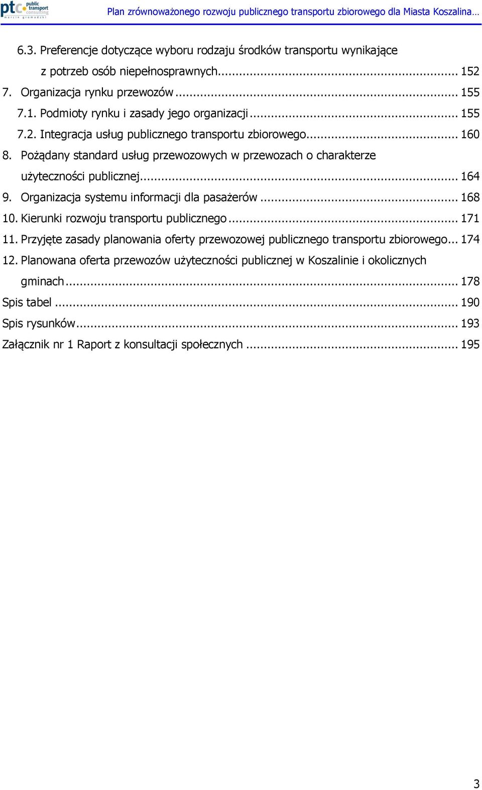 Organizacja systemu informacji dla pasażerów... 168 10. Kierunki rozwoju transportu publicznego... 171 11. Przyjęte zasady planowania oferty przewozowej publicznego transportu zbiorowego.