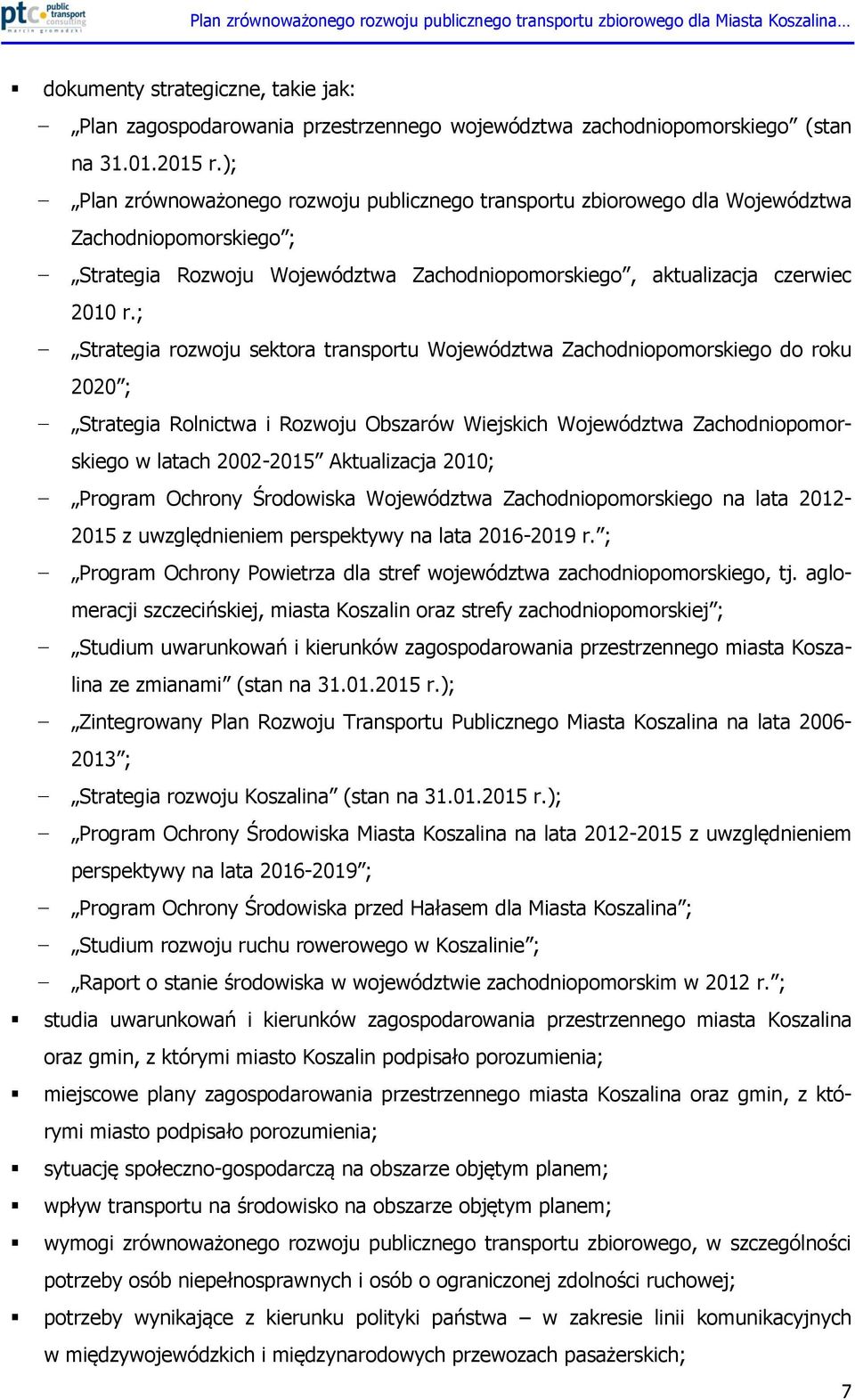 ; Strategia rozwoju sektora transportu Województwa Zachodniopomorskiego do roku 2020 ; Strategia Rolnictwa i Rozwoju Obszarów Wiejskich Województwa Zachodniopomorskiego w latach 2002-2015