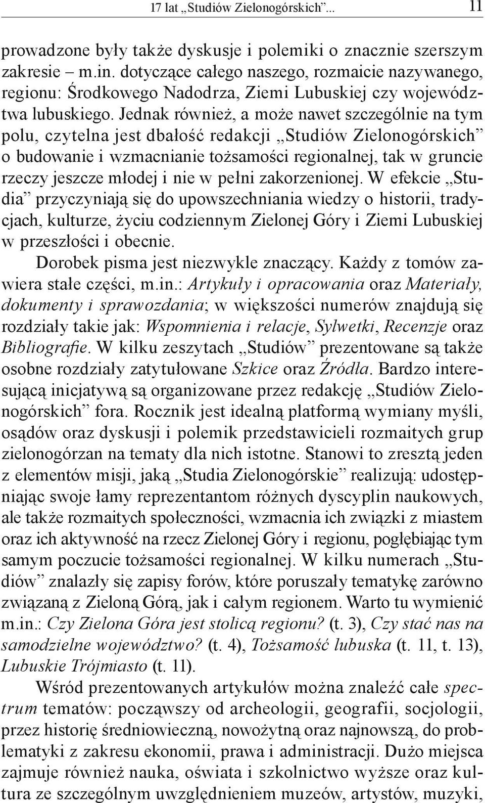 Jednak również, a może nawet szczególnie na tym polu, czytelna jest dbałość redakcji Studiów Zielonogórskich o budowanie i wzmacnianie tożsamości regionalnej, tak w gruncie rzeczy jeszcze młodej i