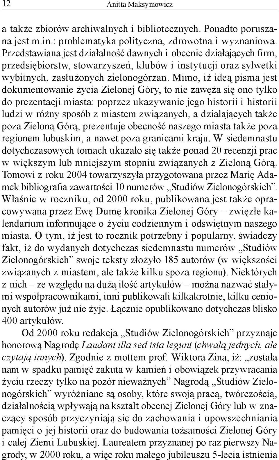 Mimo, iż ideą pisma jest dokumentowanie życia Zielonej Góry, to nie zawęża się ono tylko do prezentacji miasta: poprzez ukazywanie jego historii i historii ludzi w różny sposób z miastem związanych,