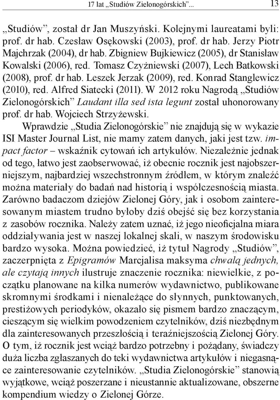 Alfred Siatecki (2011). W 2012 roku Nagrodą Studiów Zielonogórskich Laudant illa sed ista legunt został uhonorowany prof. dr hab. Wojciech Strzyżewski.