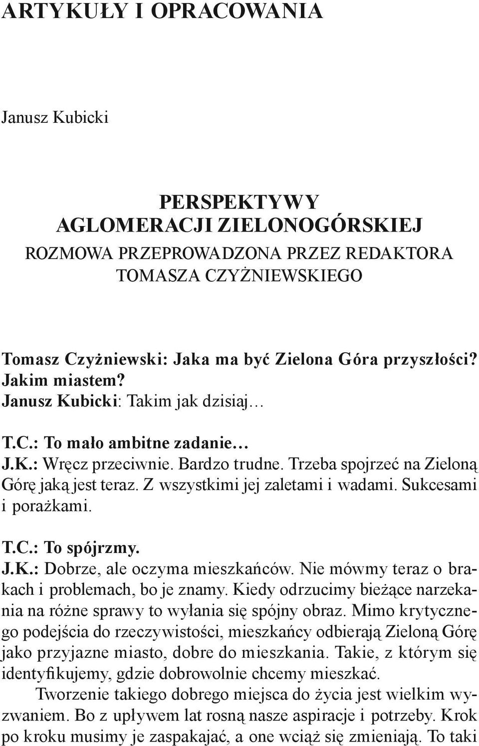 Z wszystkimi jej zaletami i wadami. Sukcesami i porażkami. T.C.: To spójrzmy. J.K.: Dobrze, ale oczyma mieszkańców. Nie mówmy teraz o brakach i problemach, bo je znamy.