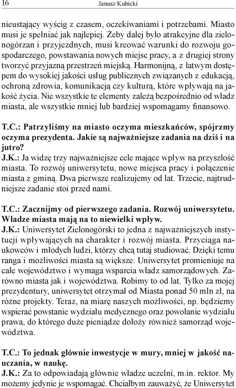 Harmonijną, z łatwym dostępem do wysokiej jakości usług publicznych związanych z edukacją, ochroną zdrowia, komunikacją czy kulturą, które wpływają na jakość życia.